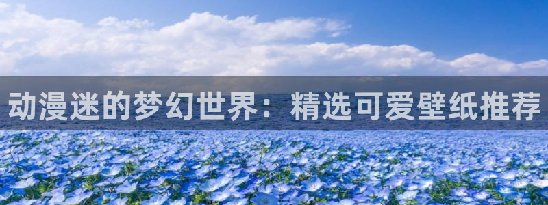omofun官网入口下载：动漫迷的梦幻世界：精选可爱壁纸推荐